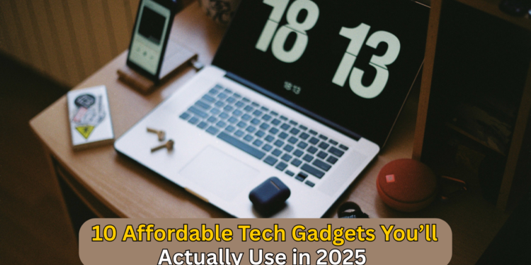 10 Affordable Tech Gadgets You’ll Actually Use in 2025
