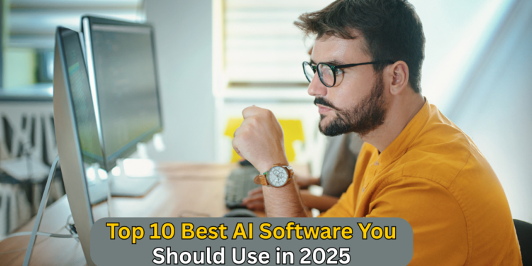 Top 10 Best AI Software You Should Use in 2025