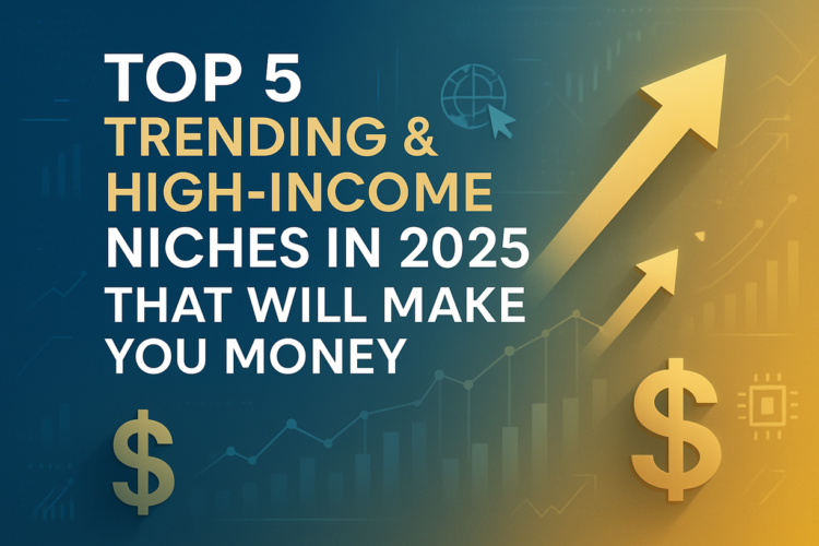 Top 5 Trending & High-Income Niches in 2025 That Will Make You Money